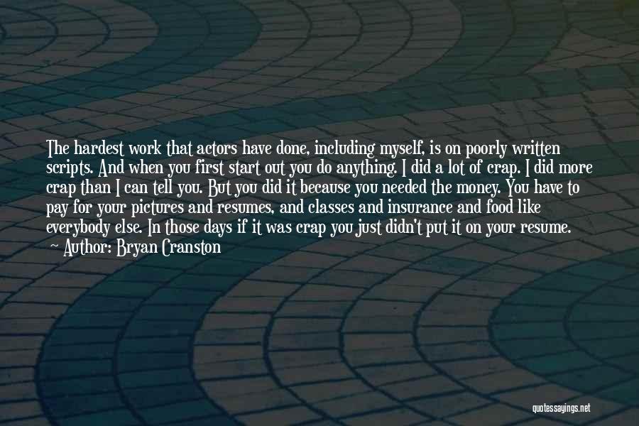 Bryan Cranston Quotes: The Hardest Work That Actors Have Done, Including Myself, Is On Poorly Written Scripts. And When You First Start Out