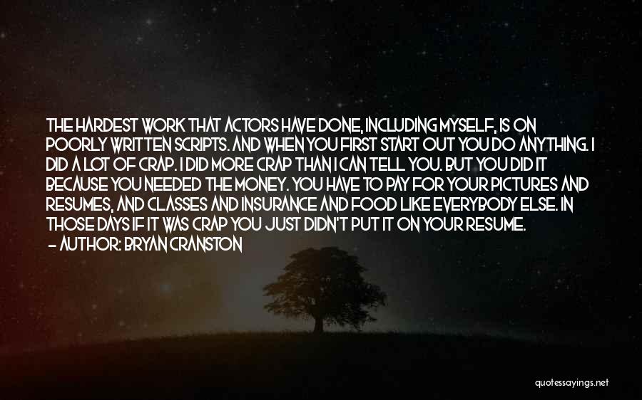 Bryan Cranston Quotes: The Hardest Work That Actors Have Done, Including Myself, Is On Poorly Written Scripts. And When You First Start Out