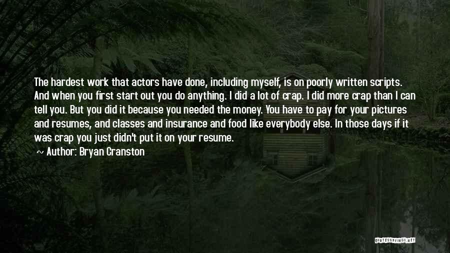 Bryan Cranston Quotes: The Hardest Work That Actors Have Done, Including Myself, Is On Poorly Written Scripts. And When You First Start Out