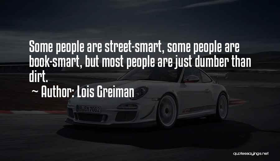 Lois Greiman Quotes: Some People Are Street-smart, Some People Are Book-smart, But Most People Are Just Dumber Than Dirt.