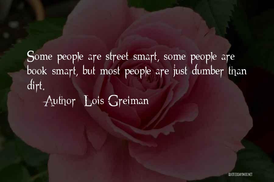 Lois Greiman Quotes: Some People Are Street-smart, Some People Are Book-smart, But Most People Are Just Dumber Than Dirt.