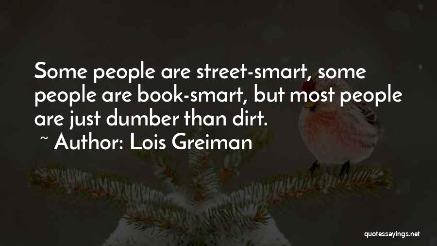 Lois Greiman Quotes: Some People Are Street-smart, Some People Are Book-smart, But Most People Are Just Dumber Than Dirt.