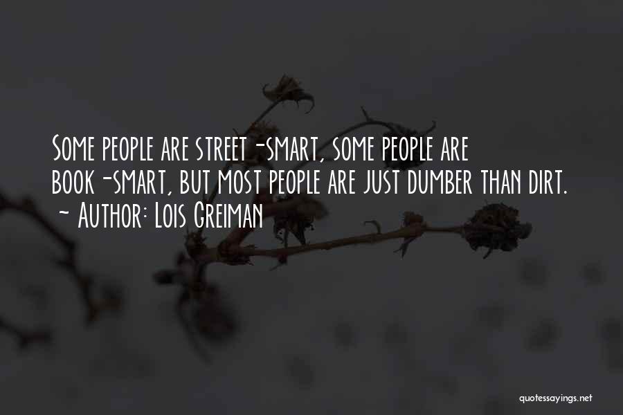 Lois Greiman Quotes: Some People Are Street-smart, Some People Are Book-smart, But Most People Are Just Dumber Than Dirt.