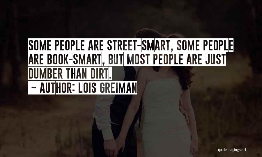 Lois Greiman Quotes: Some People Are Street-smart, Some People Are Book-smart, But Most People Are Just Dumber Than Dirt.