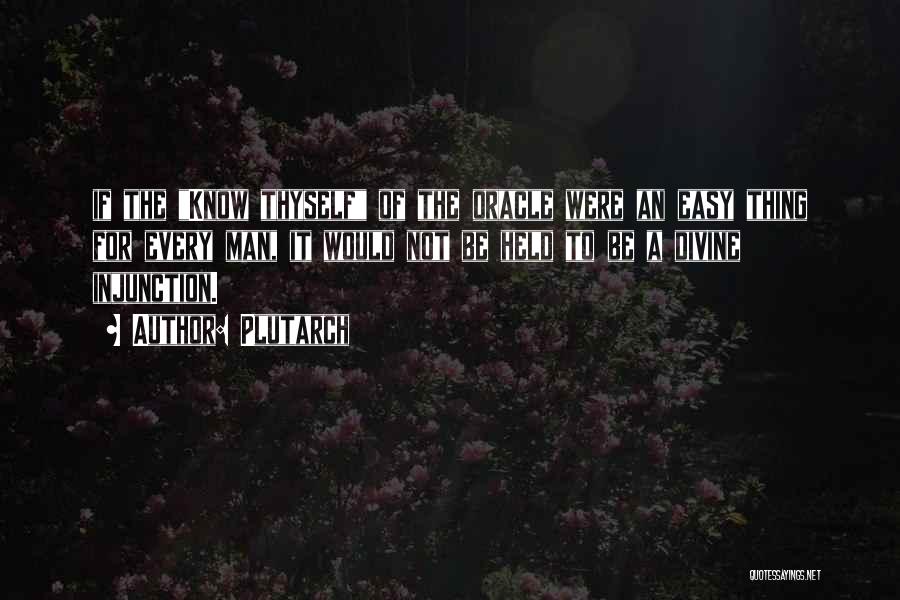 Plutarch Quotes: If The Know Thyself Of The Oracle Were An Easy Thing For Every Man, It Would Not Be Held To