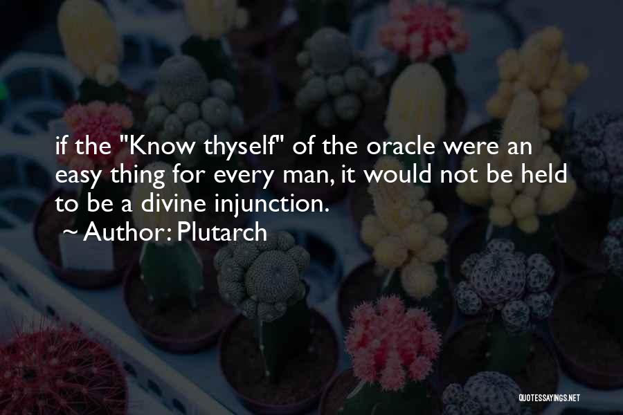 Plutarch Quotes: If The Know Thyself Of The Oracle Were An Easy Thing For Every Man, It Would Not Be Held To