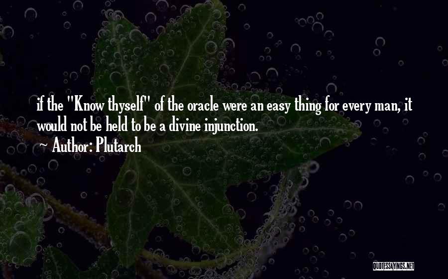 Plutarch Quotes: If The Know Thyself Of The Oracle Were An Easy Thing For Every Man, It Would Not Be Held To