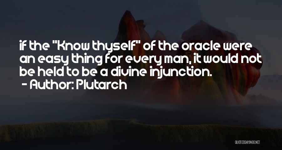 Plutarch Quotes: If The Know Thyself Of The Oracle Were An Easy Thing For Every Man, It Would Not Be Held To
