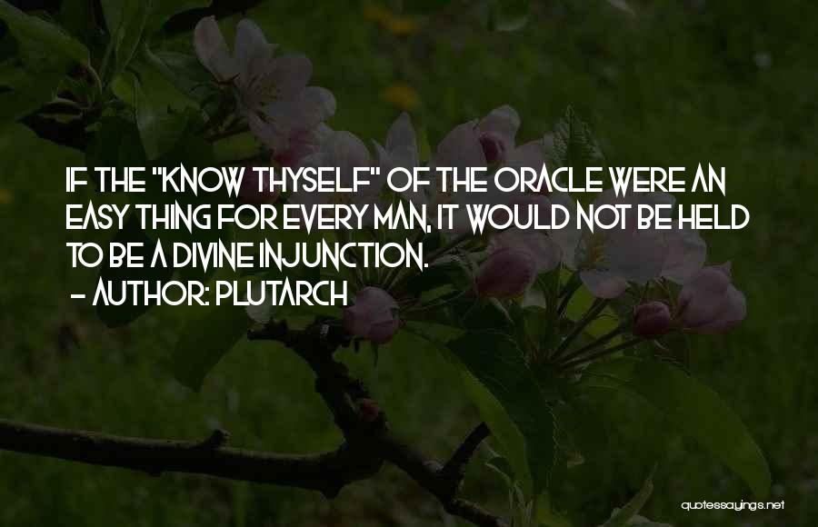 Plutarch Quotes: If The Know Thyself Of The Oracle Were An Easy Thing For Every Man, It Would Not Be Held To