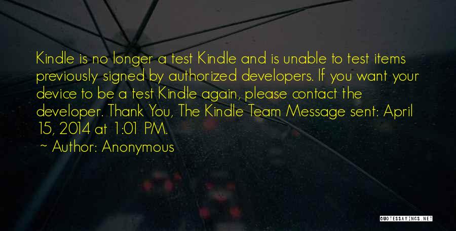 Anonymous Quotes: Kindle Is No Longer A Test Kindle And Is Unable To Test Items Previously Signed By Authorized Developers. If You