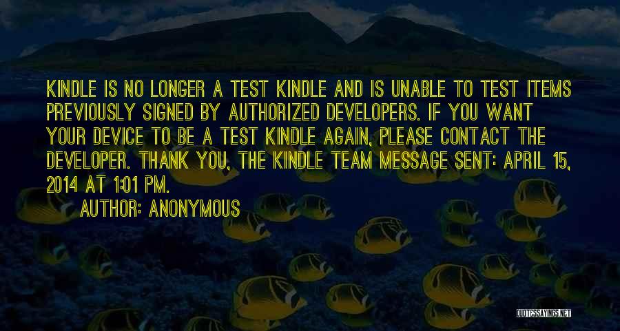 Anonymous Quotes: Kindle Is No Longer A Test Kindle And Is Unable To Test Items Previously Signed By Authorized Developers. If You