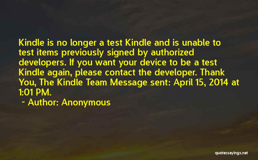 Anonymous Quotes: Kindle Is No Longer A Test Kindle And Is Unable To Test Items Previously Signed By Authorized Developers. If You