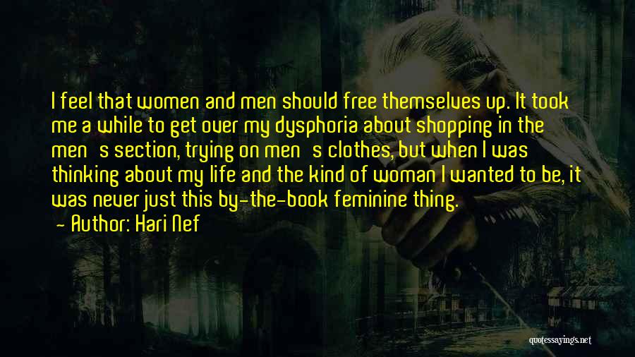 Hari Nef Quotes: I Feel That Women And Men Should Free Themselves Up. It Took Me A While To Get Over My Dysphoria