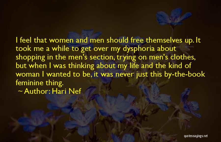 Hari Nef Quotes: I Feel That Women And Men Should Free Themselves Up. It Took Me A While To Get Over My Dysphoria