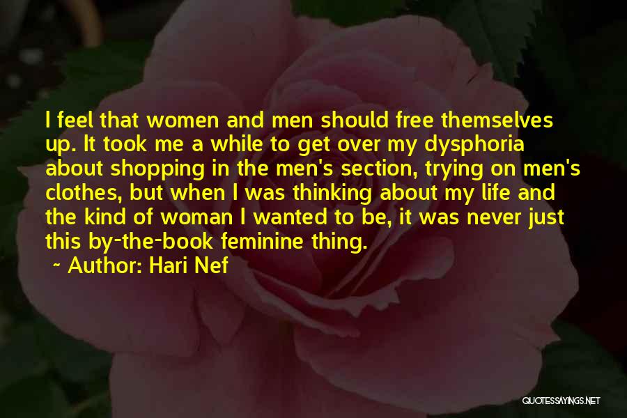 Hari Nef Quotes: I Feel That Women And Men Should Free Themselves Up. It Took Me A While To Get Over My Dysphoria