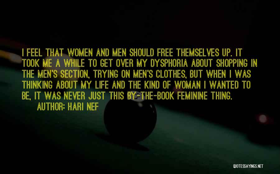 Hari Nef Quotes: I Feel That Women And Men Should Free Themselves Up. It Took Me A While To Get Over My Dysphoria