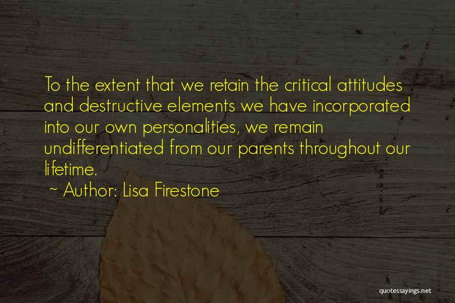 Lisa Firestone Quotes: To The Extent That We Retain The Critical Attitudes And Destructive Elements We Have Incorporated Into Our Own Personalities, We