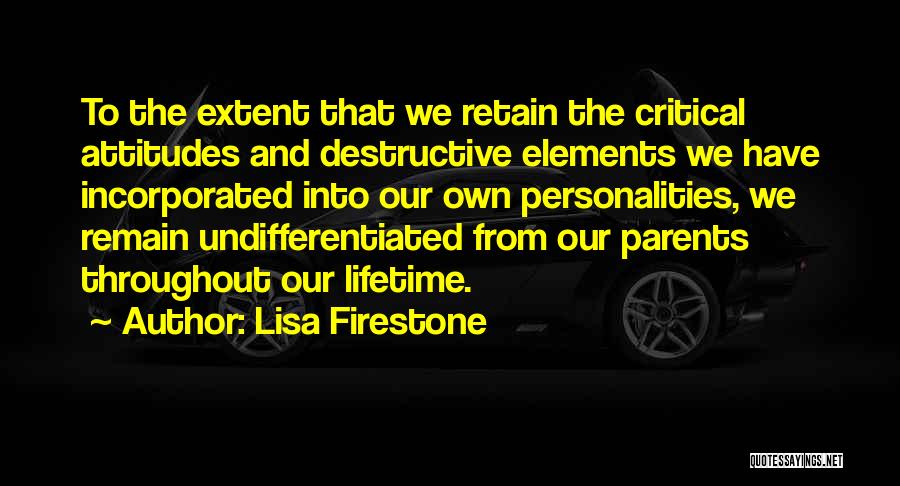 Lisa Firestone Quotes: To The Extent That We Retain The Critical Attitudes And Destructive Elements We Have Incorporated Into Our Own Personalities, We