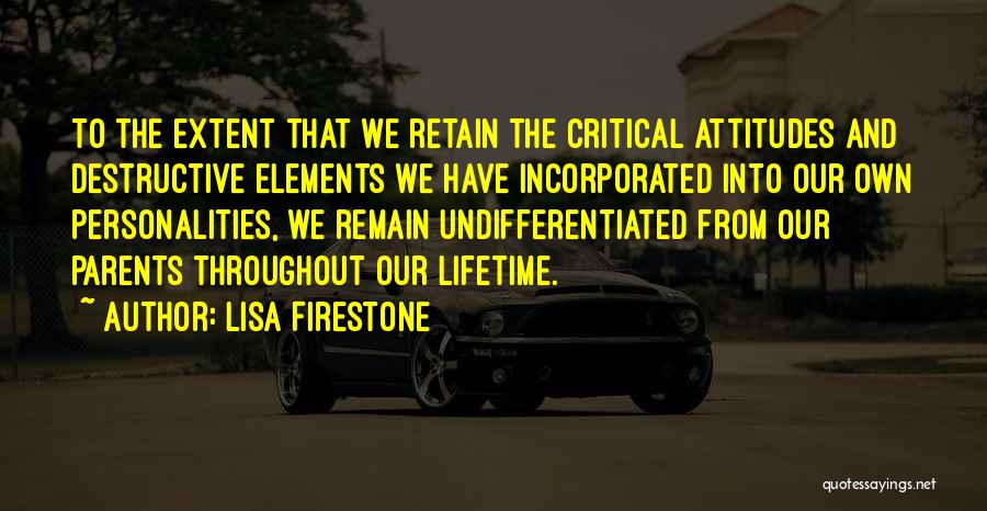 Lisa Firestone Quotes: To The Extent That We Retain The Critical Attitudes And Destructive Elements We Have Incorporated Into Our Own Personalities, We