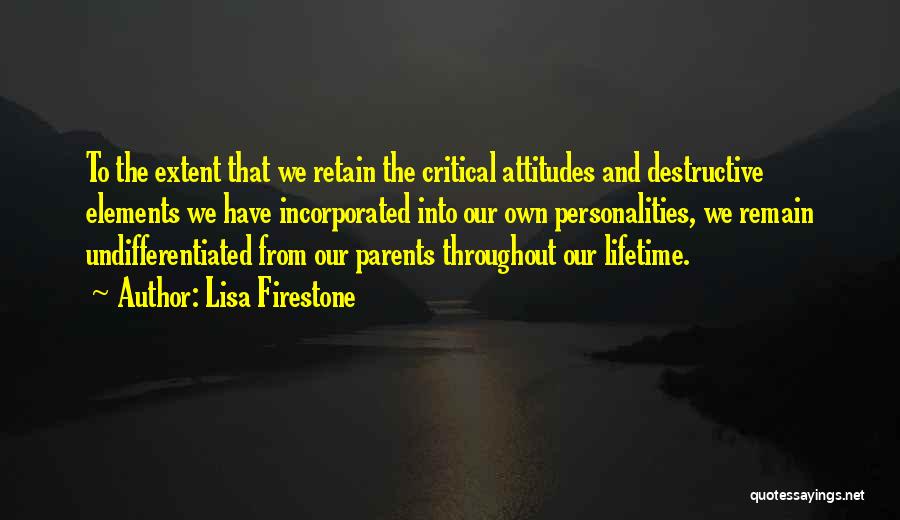 Lisa Firestone Quotes: To The Extent That We Retain The Critical Attitudes And Destructive Elements We Have Incorporated Into Our Own Personalities, We