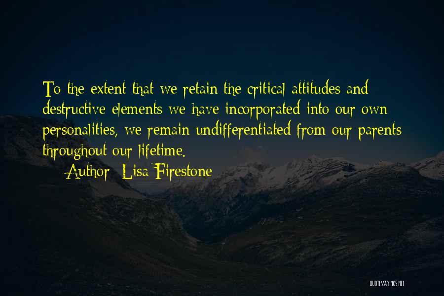 Lisa Firestone Quotes: To The Extent That We Retain The Critical Attitudes And Destructive Elements We Have Incorporated Into Our Own Personalities, We