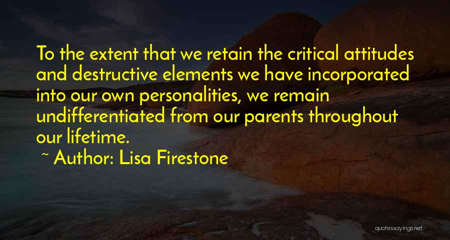 Lisa Firestone Quotes: To The Extent That We Retain The Critical Attitudes And Destructive Elements We Have Incorporated Into Our Own Personalities, We