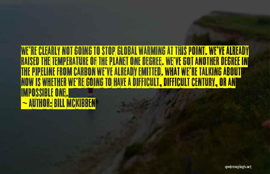 Bill McKibben Quotes: We're Clearly Not Going To Stop Global Warming At This Point. We've Already Raised The Temperature Of The Planet One