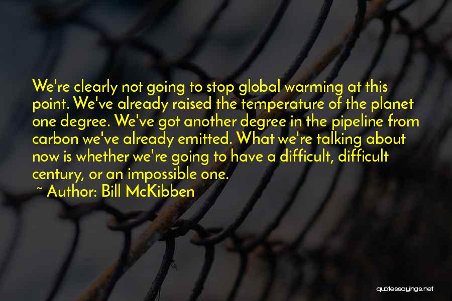 Bill McKibben Quotes: We're Clearly Not Going To Stop Global Warming At This Point. We've Already Raised The Temperature Of The Planet One