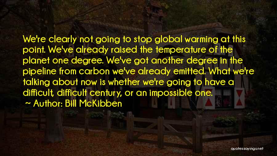 Bill McKibben Quotes: We're Clearly Not Going To Stop Global Warming At This Point. We've Already Raised The Temperature Of The Planet One