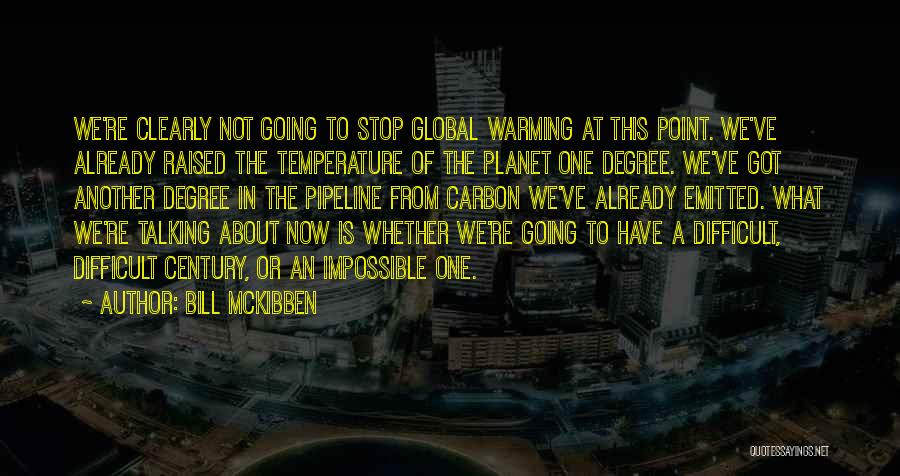 Bill McKibben Quotes: We're Clearly Not Going To Stop Global Warming At This Point. We've Already Raised The Temperature Of The Planet One