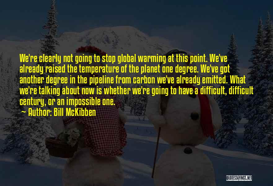 Bill McKibben Quotes: We're Clearly Not Going To Stop Global Warming At This Point. We've Already Raised The Temperature Of The Planet One