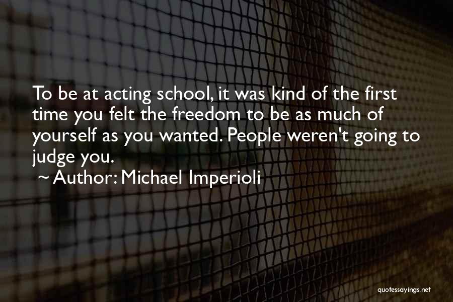 Michael Imperioli Quotes: To Be At Acting School, It Was Kind Of The First Time You Felt The Freedom To Be As Much