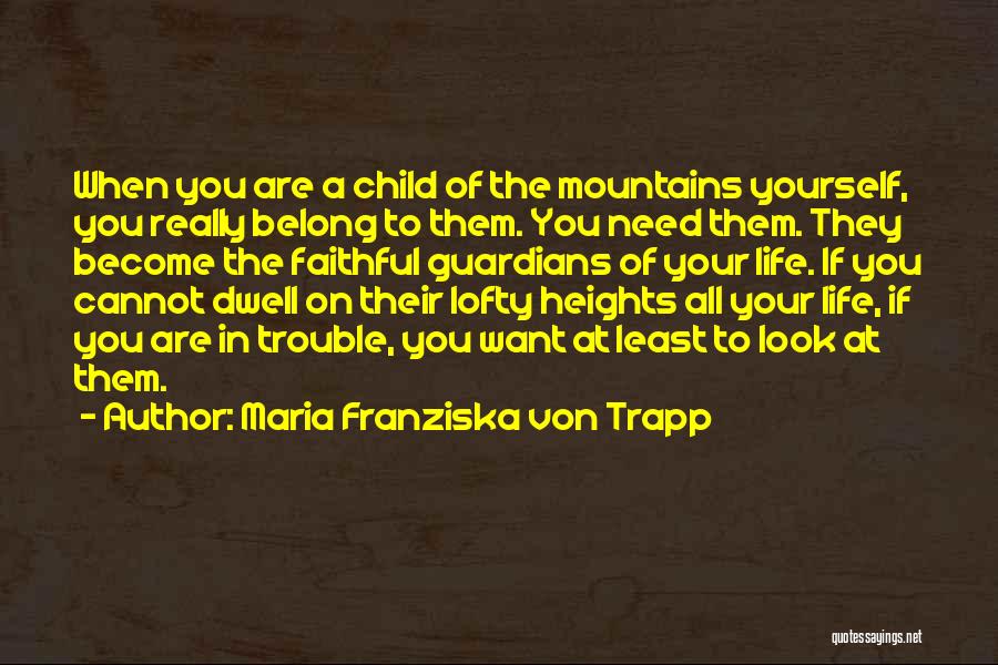 Maria Franziska Von Trapp Quotes: When You Are A Child Of The Mountains Yourself, You Really Belong To Them. You Need Them. They Become The