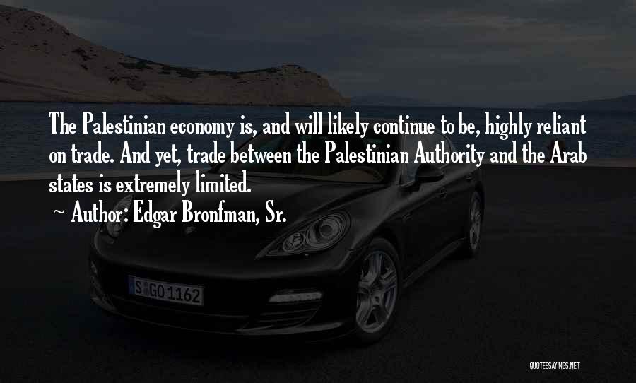 Edgar Bronfman, Sr. Quotes: The Palestinian Economy Is, And Will Likely Continue To Be, Highly Reliant On Trade. And Yet, Trade Between The Palestinian