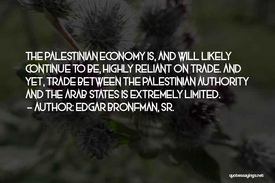Edgar Bronfman, Sr. Quotes: The Palestinian Economy Is, And Will Likely Continue To Be, Highly Reliant On Trade. And Yet, Trade Between The Palestinian