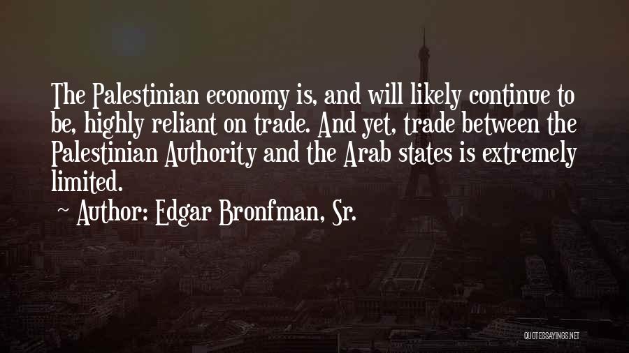 Edgar Bronfman, Sr. Quotes: The Palestinian Economy Is, And Will Likely Continue To Be, Highly Reliant On Trade. And Yet, Trade Between The Palestinian