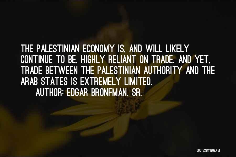 Edgar Bronfman, Sr. Quotes: The Palestinian Economy Is, And Will Likely Continue To Be, Highly Reliant On Trade. And Yet, Trade Between The Palestinian