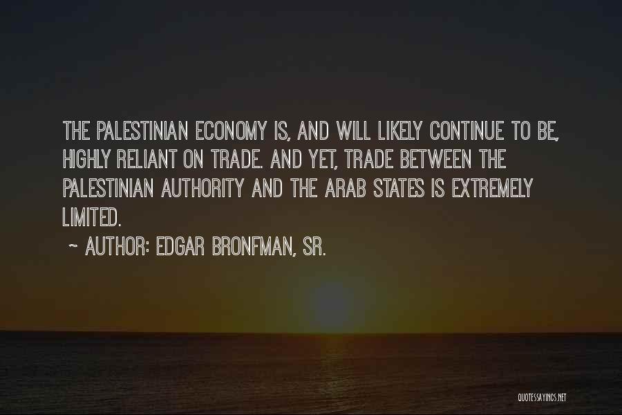 Edgar Bronfman, Sr. Quotes: The Palestinian Economy Is, And Will Likely Continue To Be, Highly Reliant On Trade. And Yet, Trade Between The Palestinian