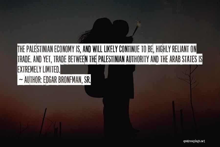 Edgar Bronfman, Sr. Quotes: The Palestinian Economy Is, And Will Likely Continue To Be, Highly Reliant On Trade. And Yet, Trade Between The Palestinian
