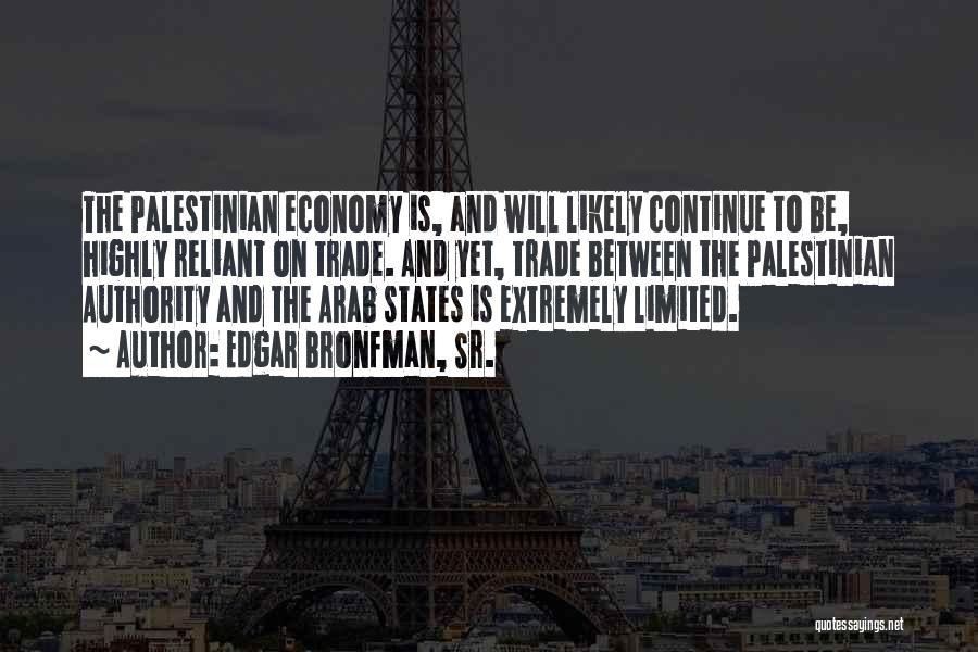 Edgar Bronfman, Sr. Quotes: The Palestinian Economy Is, And Will Likely Continue To Be, Highly Reliant On Trade. And Yet, Trade Between The Palestinian