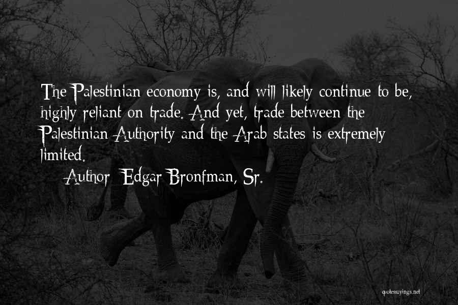 Edgar Bronfman, Sr. Quotes: The Palestinian Economy Is, And Will Likely Continue To Be, Highly Reliant On Trade. And Yet, Trade Between The Palestinian