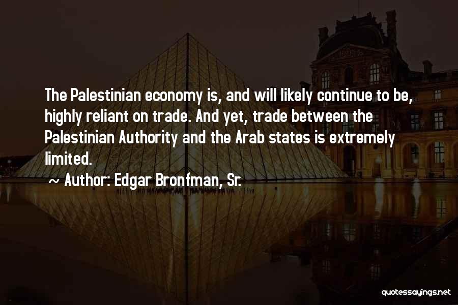 Edgar Bronfman, Sr. Quotes: The Palestinian Economy Is, And Will Likely Continue To Be, Highly Reliant On Trade. And Yet, Trade Between The Palestinian