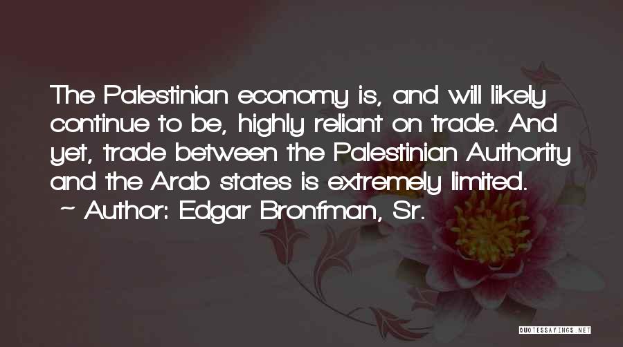 Edgar Bronfman, Sr. Quotes: The Palestinian Economy Is, And Will Likely Continue To Be, Highly Reliant On Trade. And Yet, Trade Between The Palestinian