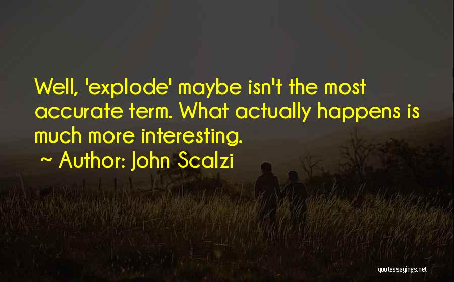 John Scalzi Quotes: Well, 'explode' Maybe Isn't The Most Accurate Term. What Actually Happens Is Much More Interesting.