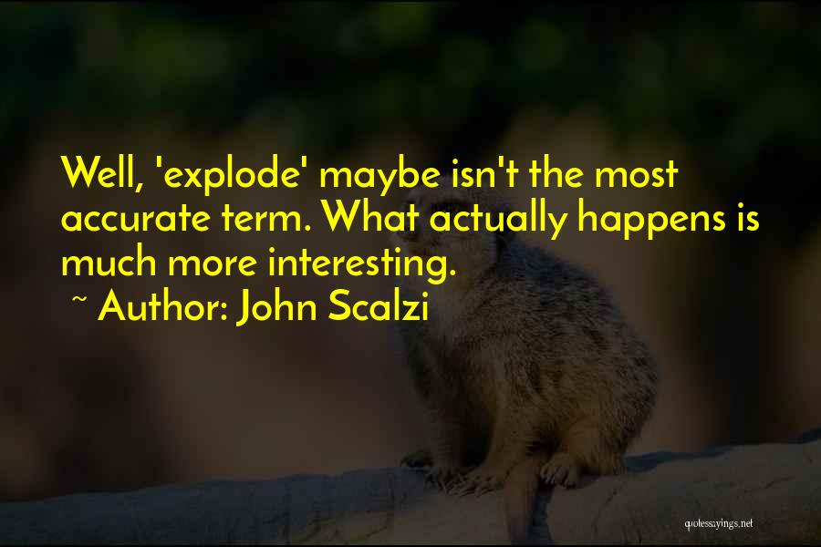 John Scalzi Quotes: Well, 'explode' Maybe Isn't The Most Accurate Term. What Actually Happens Is Much More Interesting.