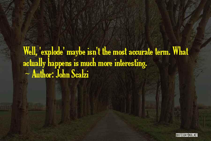 John Scalzi Quotes: Well, 'explode' Maybe Isn't The Most Accurate Term. What Actually Happens Is Much More Interesting.