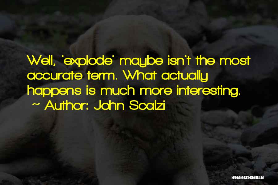 John Scalzi Quotes: Well, 'explode' Maybe Isn't The Most Accurate Term. What Actually Happens Is Much More Interesting.