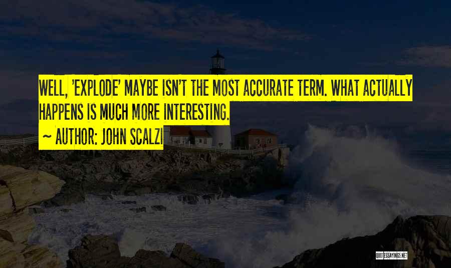 John Scalzi Quotes: Well, 'explode' Maybe Isn't The Most Accurate Term. What Actually Happens Is Much More Interesting.