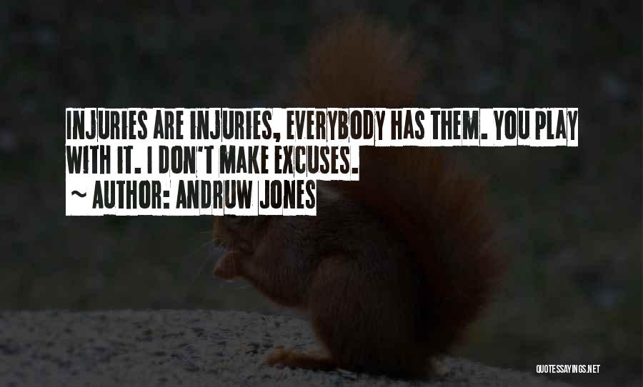 Andruw Jones Quotes: Injuries Are Injuries, Everybody Has Them. You Play With It. I Don't Make Excuses.