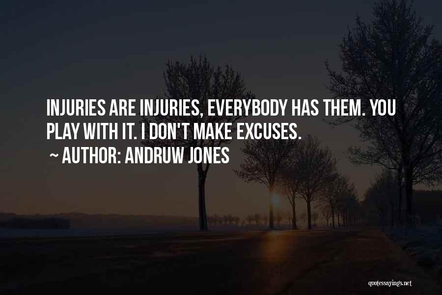 Andruw Jones Quotes: Injuries Are Injuries, Everybody Has Them. You Play With It. I Don't Make Excuses.